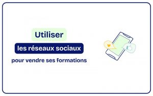 Lire la suite à propos de l’article Utiliser les réseaux sociaux pour vendre ses formations